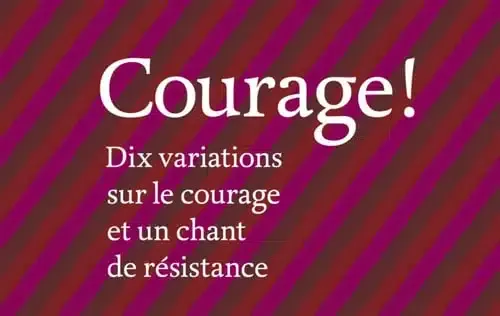 Courage ! Dix variations sur le courage et un chant de résistance